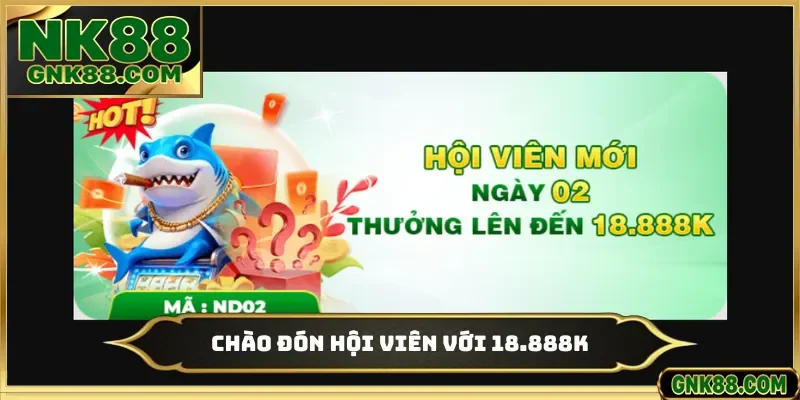 Chào đón hội viên với 18.888K