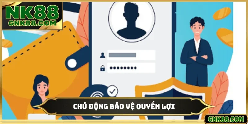 Chủ động bảo vệ quyền lợi