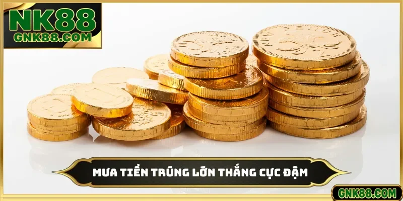 Mưa tiền trúng lớn thắng cực đậm