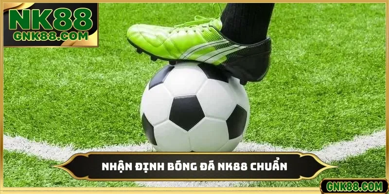 Nhận định bóng đá NK88 chuẩn