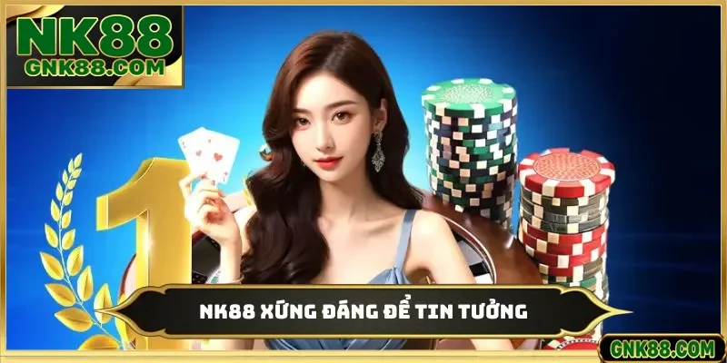 NK88 xứng đáng để tin tưởng